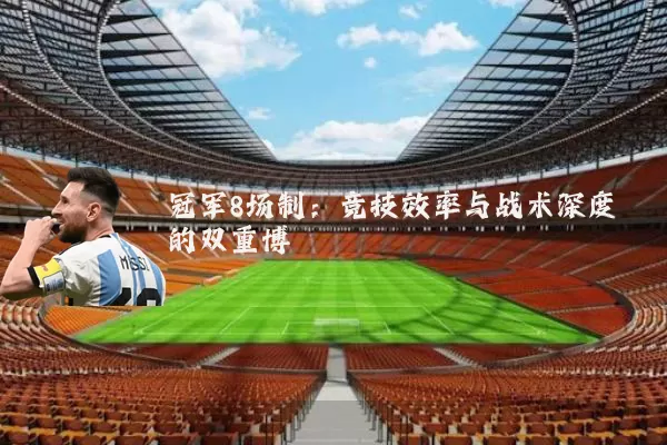 冠军8场制：竞技效率与战术深度的双重博弈