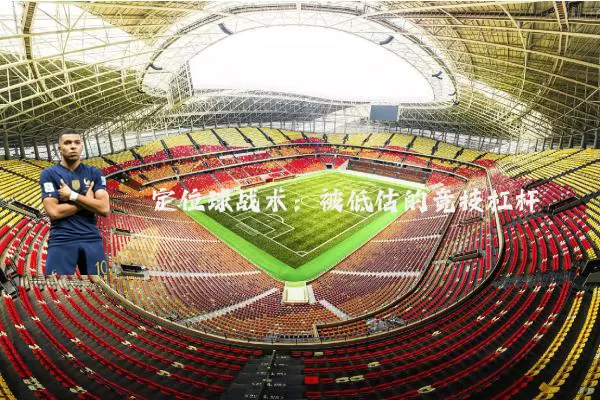 定位球战术：被低估的竞技杠杆