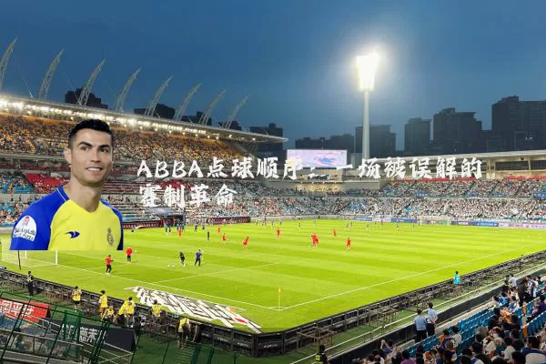 ABBA点球顺序:一场被误解的赛制革命