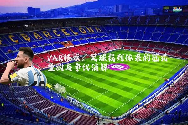 VAR技术:足球裁判体系的范式重构与争议消解