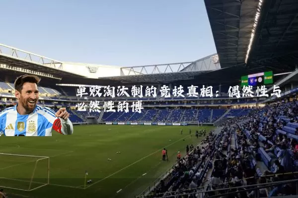 单败淘汰制的竞技真相:偶然性与必然性的博弈