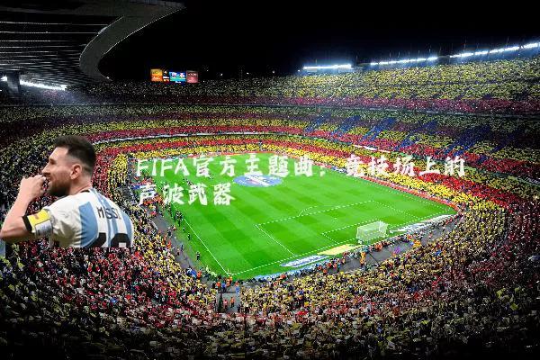 FIFA官方主题曲:竞技场上的声波武器