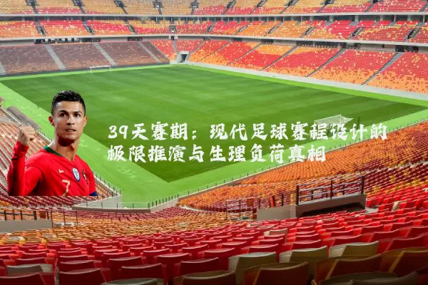 39天赛期:现代足球赛程设计的极限推演与生理负荷真相