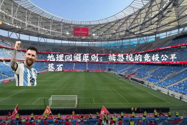 地理回避原则:被忽视的竞技公平基石